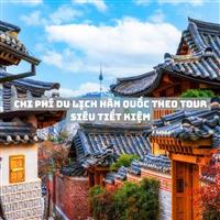 Chi phí du lịch Hàn Quốc theo tour siêu tiết kiệm